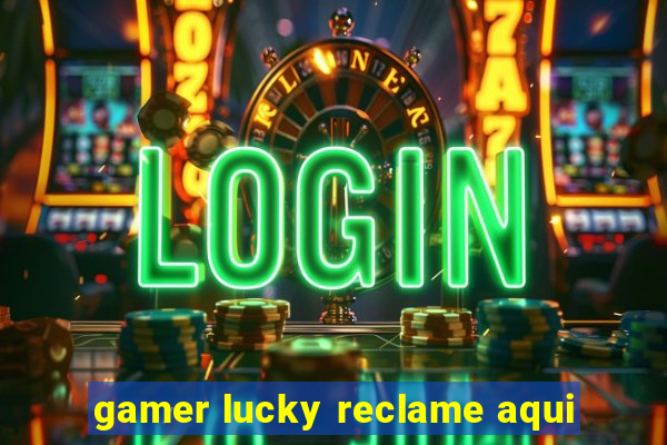 gamer lucky reclame aqui